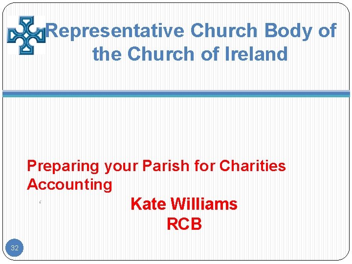 Representative Church Body of the Church of Ireland Preparing your Parish for Charities Accounting