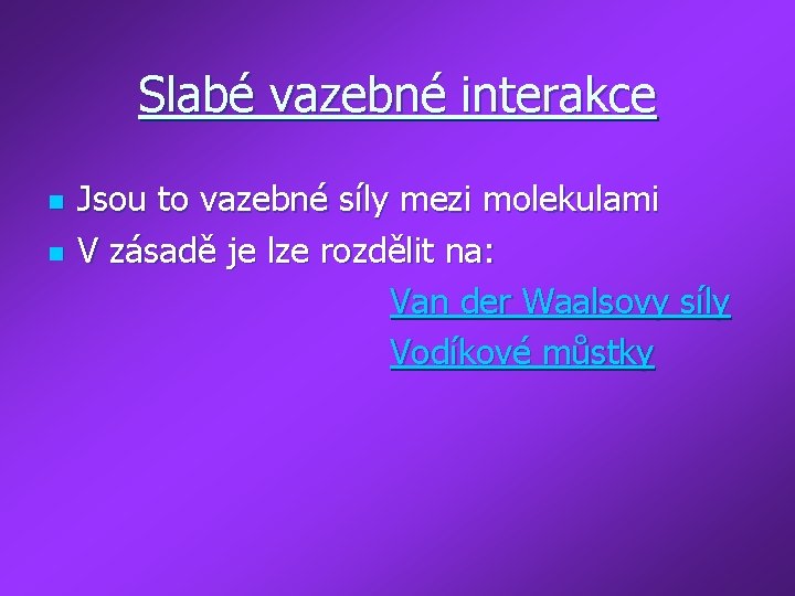 Slabé vazebné interakce Jsou to vazebné síly mezi molekulami n V zásadě je lze