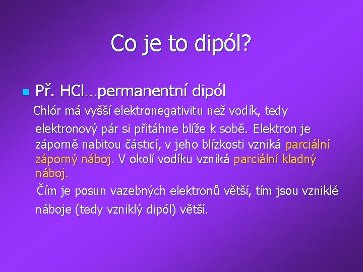 Co je to dipól? n Př. HCl…permanentní dipól Chlór má vyšší elektronegativitu než vodík,