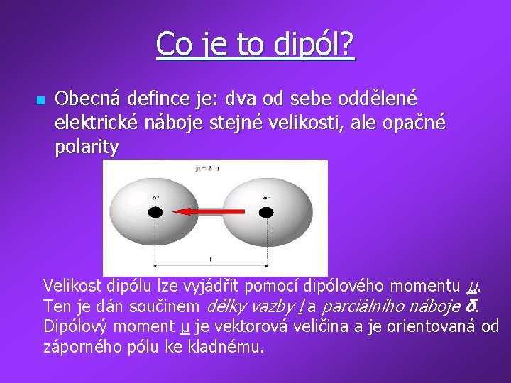 Co je to dipól? n Obecná defince je: dva od sebe oddělené elektrické náboje