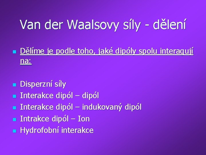 Van der Waalsovy síly - dělení n n n Dělíme je podle toho, jaké