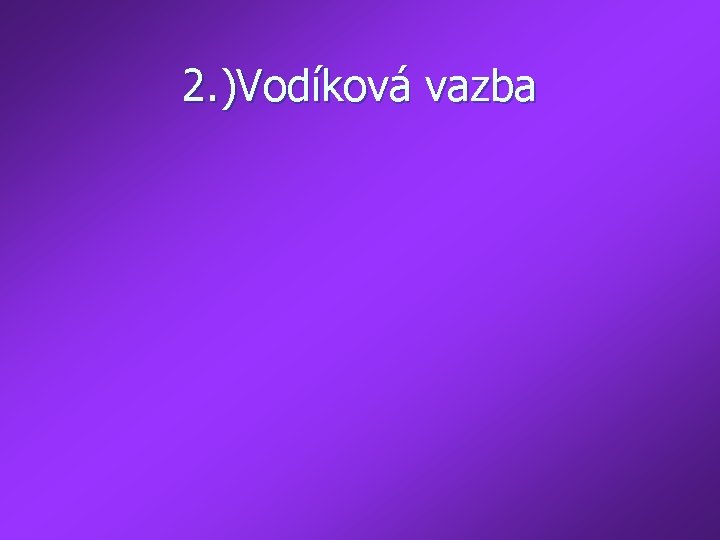 2. )Vodíková vazba 