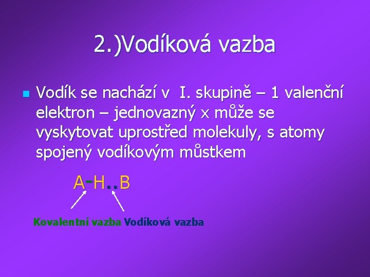 2. )Vodíková vazba n Vodík se nachází v I. skupině – 1 valenční elektron