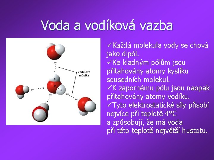 Voda a vodíková vazba üKaždá molekula vody se chová jako dipól. üKe kladným pólům