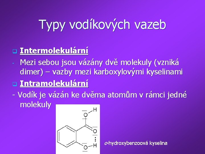 Typy vodíkových vazeb Intermolekulární - Mezi sebou jsou vázány dvě molekuly (vzniká dimer) –