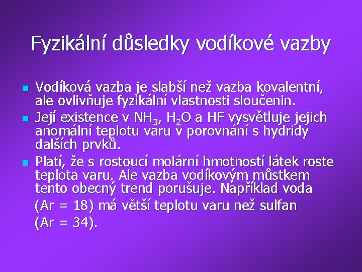 Fyzikální důsledky vodíkové vazby Vodíková vazba je slabší než vazba kovalentní, ale ovlivňuje fyzikální