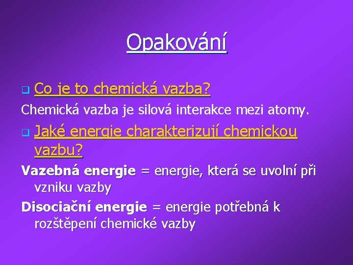 Opakování q Co je to chemická vazba? Chemická vazba je silová interakce mezi atomy.