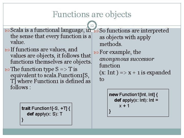 Functions are objects 12 Scala is a functional language, in So functions are interpreted