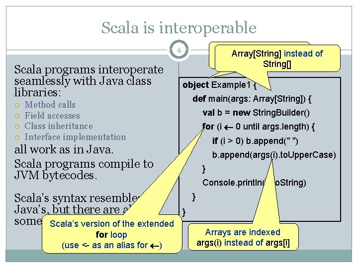 Scala is interoperable 4 Scala programs interoperate seamlessly with Java class libraries: object instead