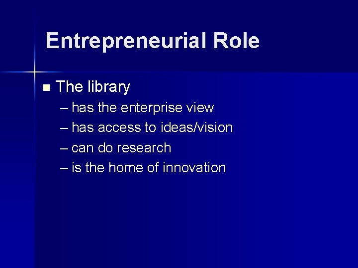 Entrepreneurial Role n The library – has the enterprise view – has access to