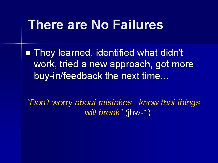 There are No Failures n They learned, identified what didn't work, tried a new