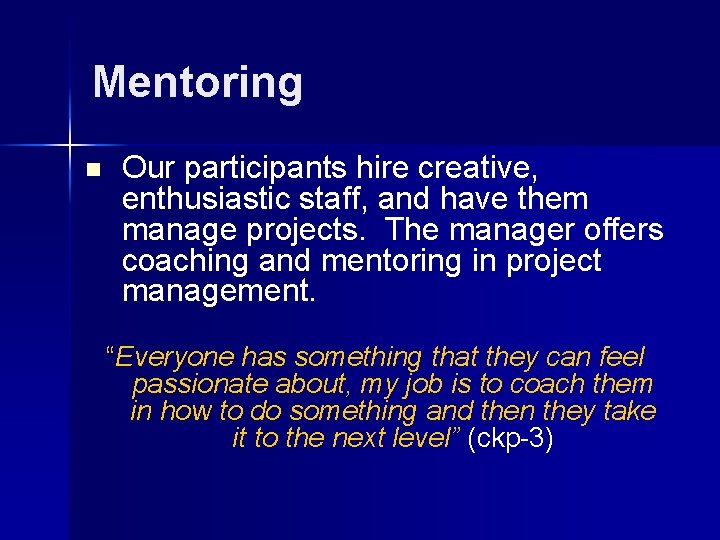 Mentoring n Our participants hire creative, enthusiastic staff, and have them manage projects. The