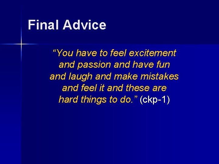 Final Advice “You have to feel excitement and passion and have fun and laugh