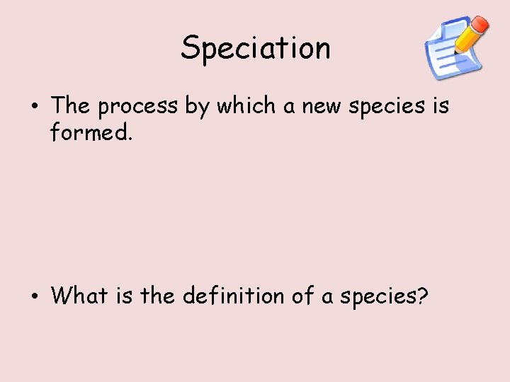 Speciation • The process by which a new species is formed. • What is