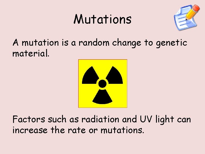 Mutations A mutation is a random change to genetic material. Factors such as radiation