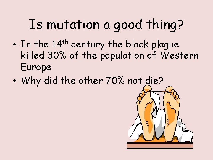 Is mutation a good thing? • In the 14 th century the black plague