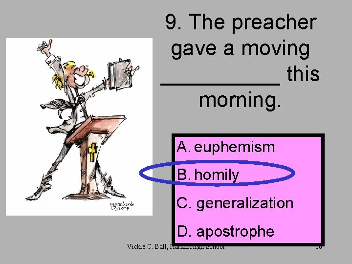 9. The preacher gave a moving _____ this morning. A. euphemism B. homily C.