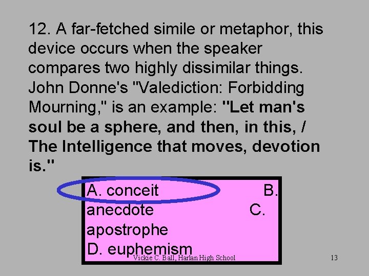 12. A far-fetched simile or metaphor, this device occurs when the speaker compares two