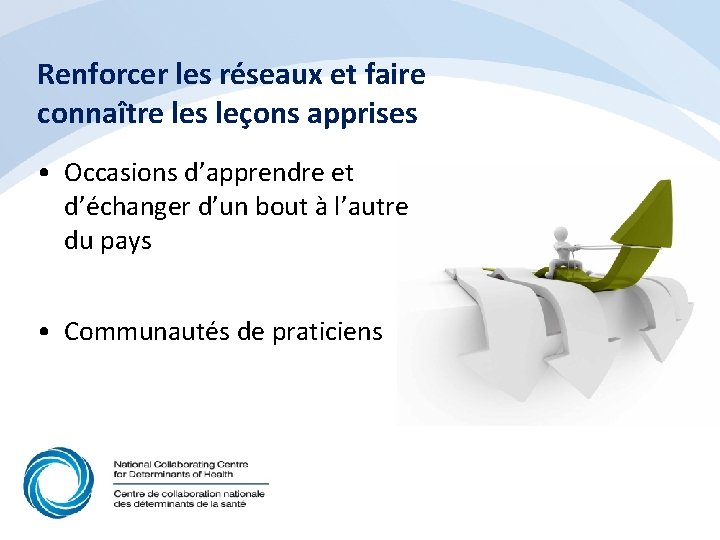 Renforcer les réseaux et faire connaître les leçons apprises • Occasions d’apprendre et d’échanger