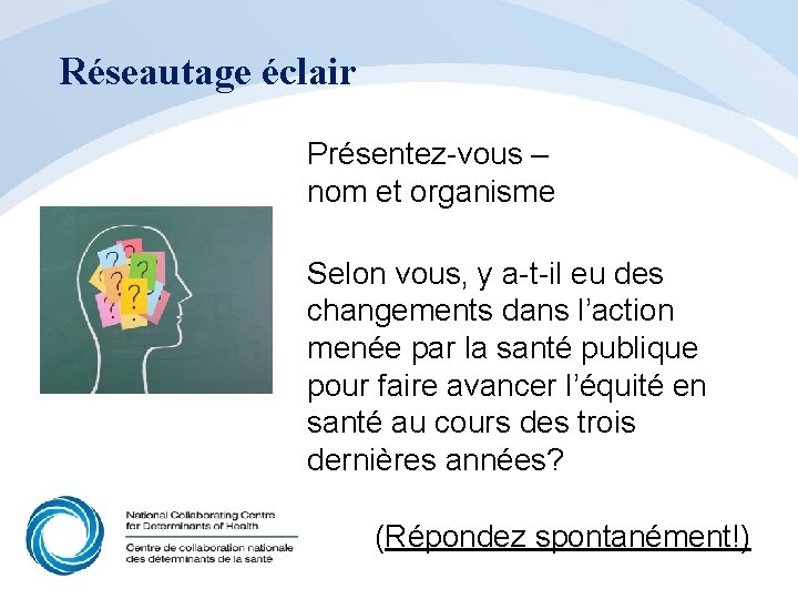 Réseautage éclair Présentez-vous – nom et organisme Selon vous, y a-t-il eu des changements