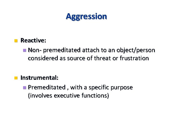 Aggression n Reactive: n Non- premeditated attach to an object/person considered as source of