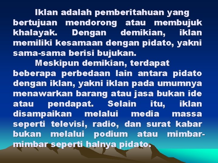 Iklan adalah pemberitahuan yang bertujuan mendorong atau membujuk khalayak. Dengan demikian, iklan memiliki kesamaan Iklan adalah pemberitahuan yang bertujuan mendorong atau membujuk khalayak. Dengan demikian, iklan memiliki kesamaan