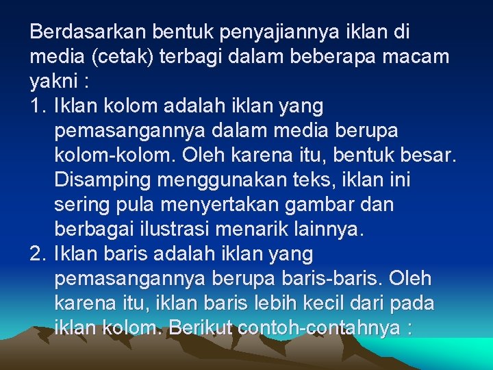 Berdasarkan bentuk penyajiannya iklan di media (cetak) terbagi dalam beberapa macam yakni : 1.