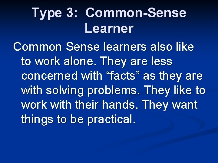 Type 3: Common-Sense Learner Common Sense learners also like to work alone. They are