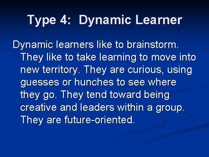 Type 4: Dynamic Learner Dynamic learners like to brainstorm. They like to take learning