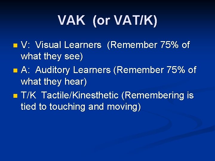 VAK (or VAT/K) V: Visual Learners (Remember 75% of what they see) n A: