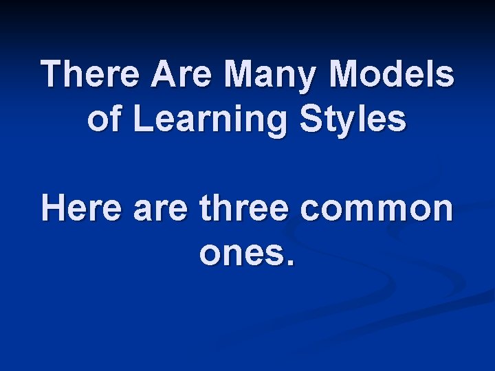 There Are Many Models of Learning Styles Here are three common ones. 