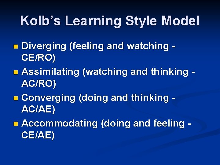 Kolb’s Learning Style Model Diverging (feeling and watching CE/RO) n Assimilating (watching and thinking