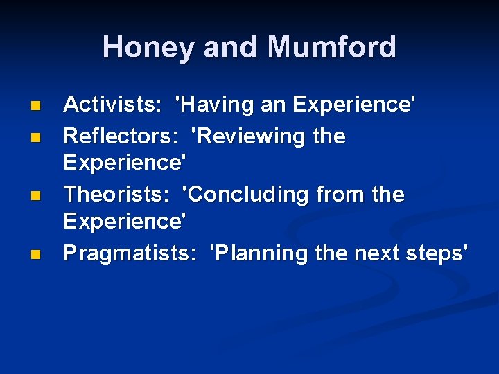 Honey and Mumford n n Activists: 'Having an Experience' Reflectors: 'Reviewing the Experience' Theorists: