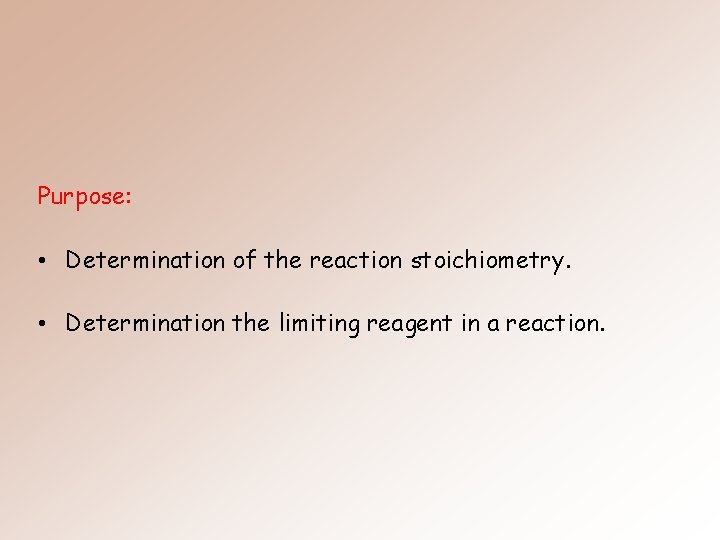 Purpose: • Determination of the reaction stoichiometry. • Determination the limiting reagent in a