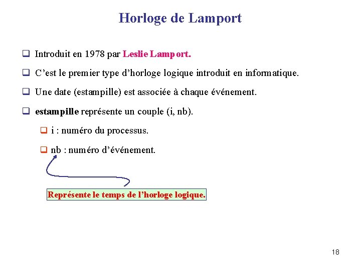 Horloge de Lamport q Introduit en 1978 par Leslie Lamport. q C’est le premier