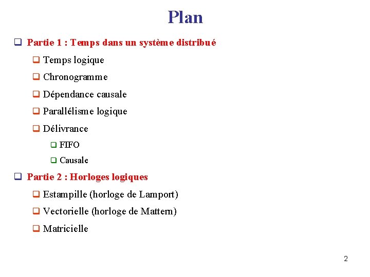 Plan q Partie 1 : Temps dans un système distribué q Temps logique q