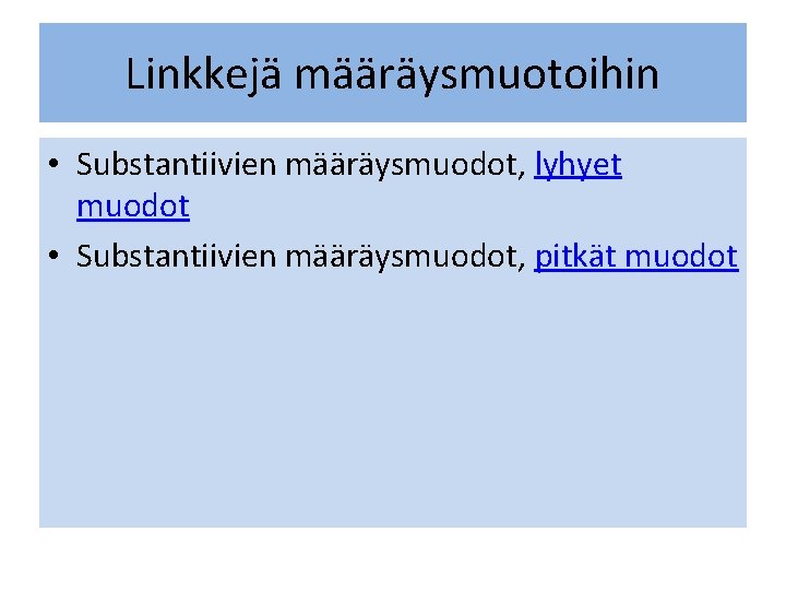 Linkkejä määräysmuotoihin • Substantiivien määräysmuodot, lyhyet muodot • Substantiivien määräysmuodot, pitkät muodot 