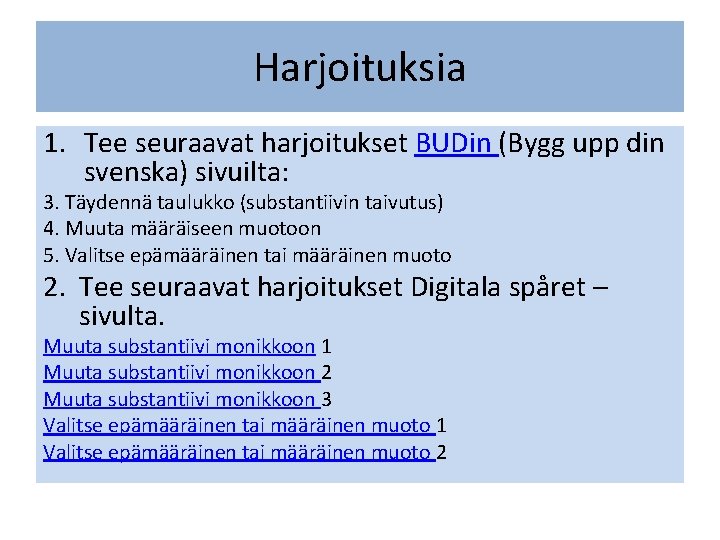 Harjoituksia 1. Tee seuraavat harjoitukset BUDin (Bygg upp din svenska) sivuilta: 3. Täydennä taulukko