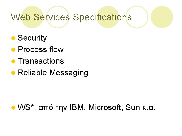 Web Services Specifications l Security l Process flow l Transactions l Reliable Messaging l