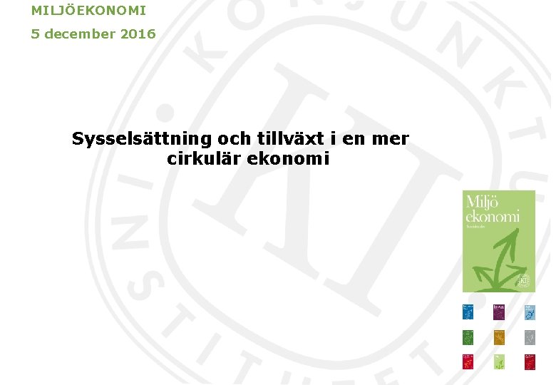 MILJÖEKONOMI 5 december 2016 Sysselsättning och tillväxt i en mer cirkulär ekonomi 