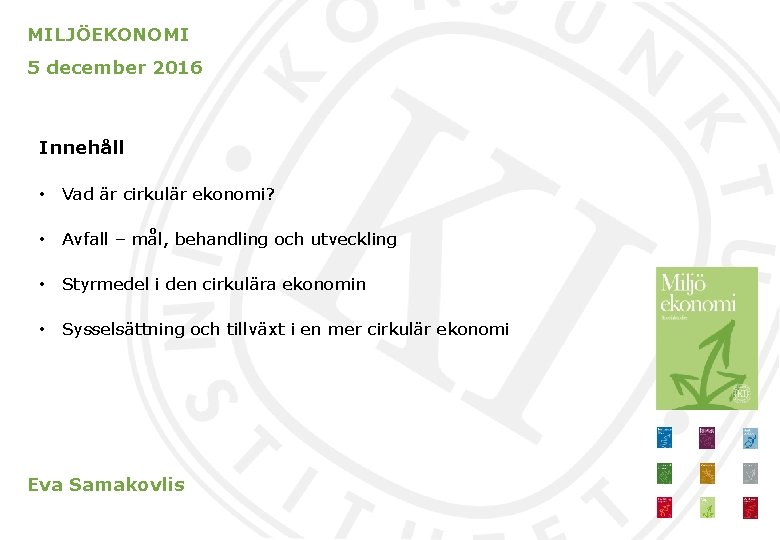 MILJÖEKONOMI 5 december 2016 Innehåll • Vad är cirkulär ekonomi? • Avfall – mål,