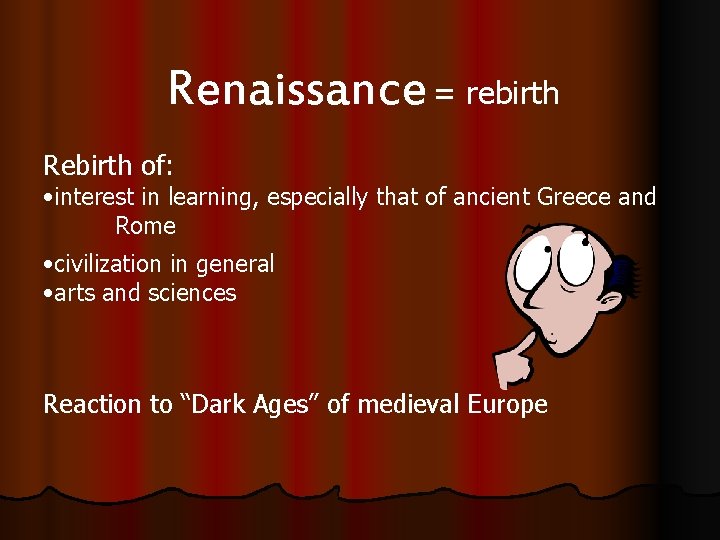 Renaissance = rebirth Rebirth of: • interest in learning, especially that of ancient Greece