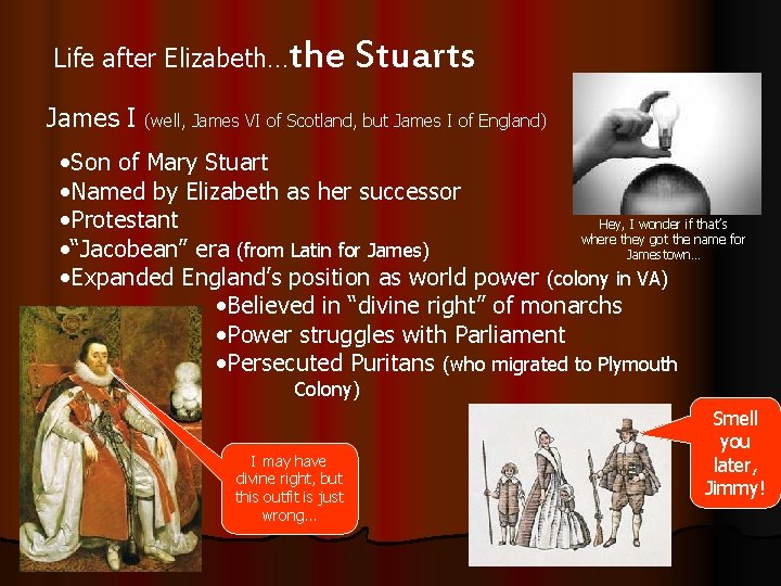 Life after Elizabeth… James I the Stuarts (well, James VI of Scotland, but James