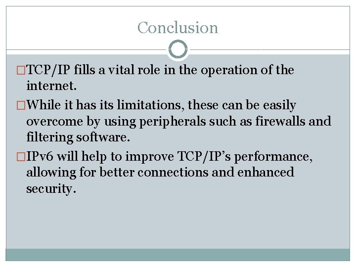 Conclusion �TCP/IP fills a vital role in the operation of the internet. �While it