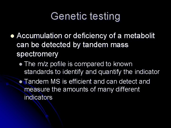 Genetic testing l Accumulation or deficiency of a metabolit can be detected by tandem