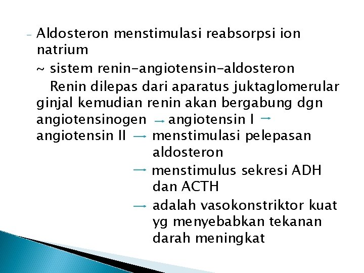 - Aldosteron menstimulasi reabsorpsi ion natrium ~ sistem renin-angiotensin-aldosteron Renin dilepas dari aparatus juktaglomerular