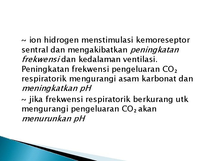 ~ ion hidrogen menstimulasi kemoreseptor sentral dan mengakibatkan peningkatan frekwensi dan kedalaman ventilasi. Peningkatan