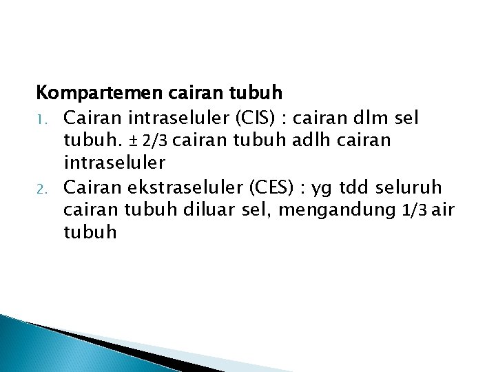 Kompartemen cairan tubuh 1. Cairan intraseluler (CIS) : cairan dlm sel tubuh. ± 2/3