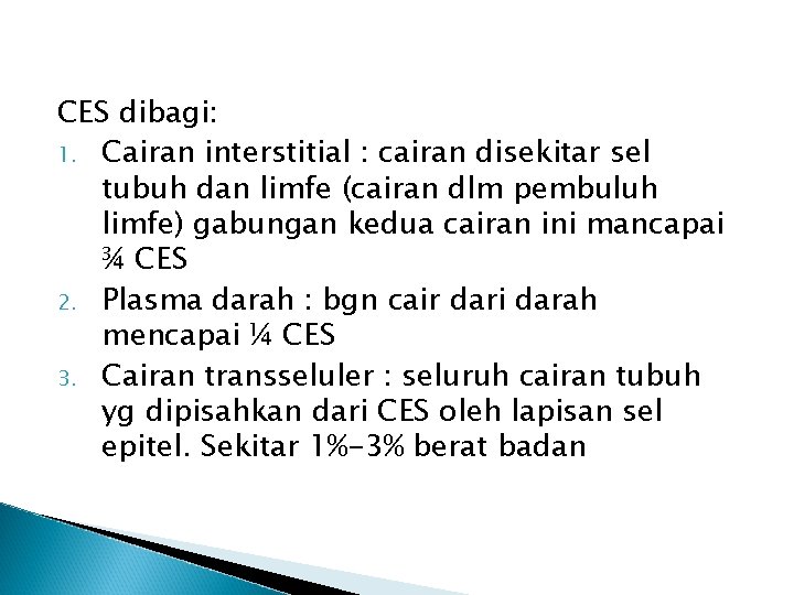 CES dibagi: 1. Cairan interstitial : cairan disekitar sel tubuh dan limfe (cairan dlm