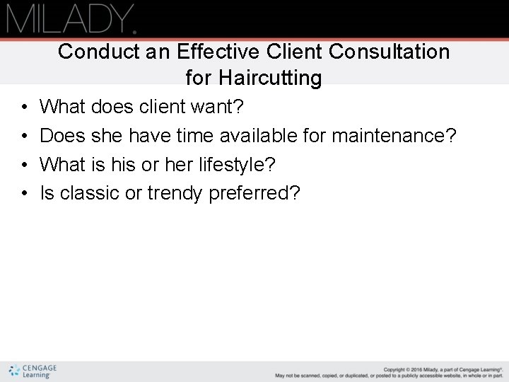 Conduct an Effective Client Consultation for Haircutting • • What does client want? Does